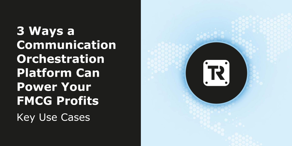 Blog Header - 3 Ways a Communication Orchestration Platform Can Power Your FMCG Profits