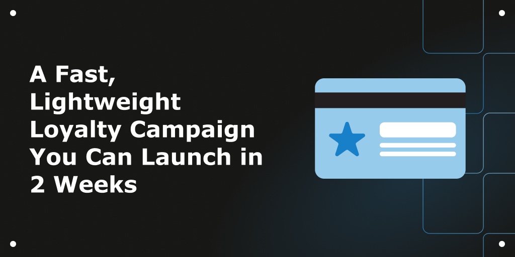 Blog Header - A Fast, Lightweight Loyalty Campaign You Can Launch in 2 Weeks