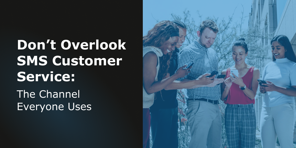 Blog Header - Don’t Overlook SMS Customer Service_ The Channel Everyone Uses